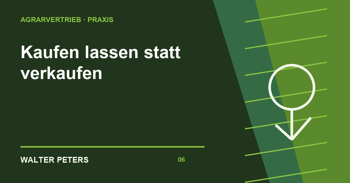 Kaufen lassen statt verkaufen im Agrarvertrieb: Mit der richtigen Frage vom Angebot zur Entscheidung